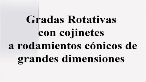 Gradas Rotativas con cojinetes a rodamientos cónicos de grandes dimensiones