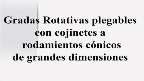 Gradas Rotativas plegables con cojinetes a rodamientos cónicos de grandes dimensiones